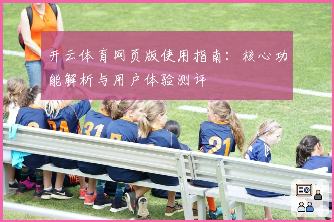 开云体育网页版使用指南:核心功能解析与用户体验测评