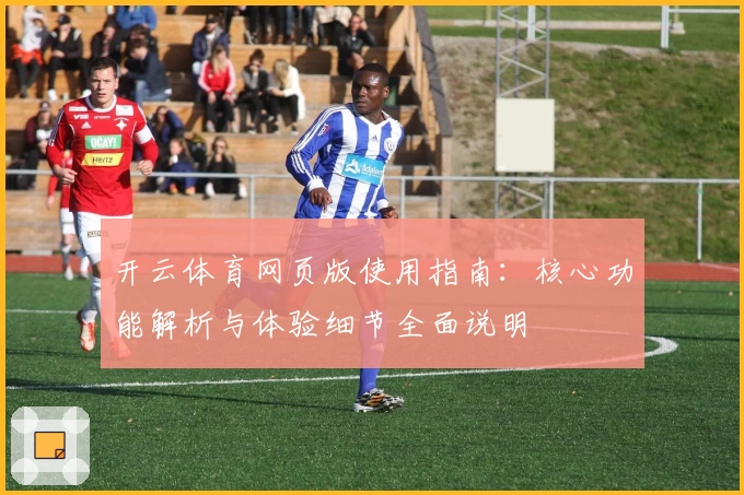 开云体育网页版使用指南:核心功能解析与体验细节全面说明