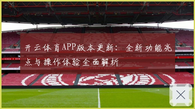 开云体育APP版本更新:全新功能亮点与操作体验全面解析