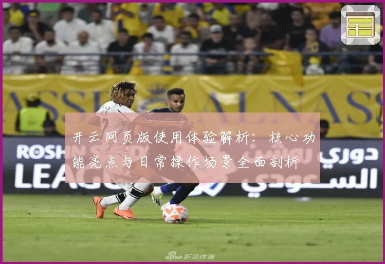 开云网页版使用体验解析：核心功能亮点与日常操作场景全面剖析