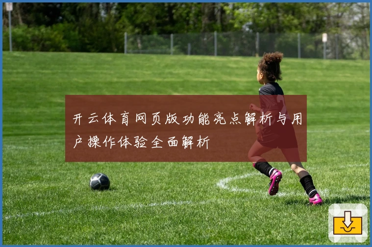 开云体育网页版功能亮点解析与用户操作体验全面解析