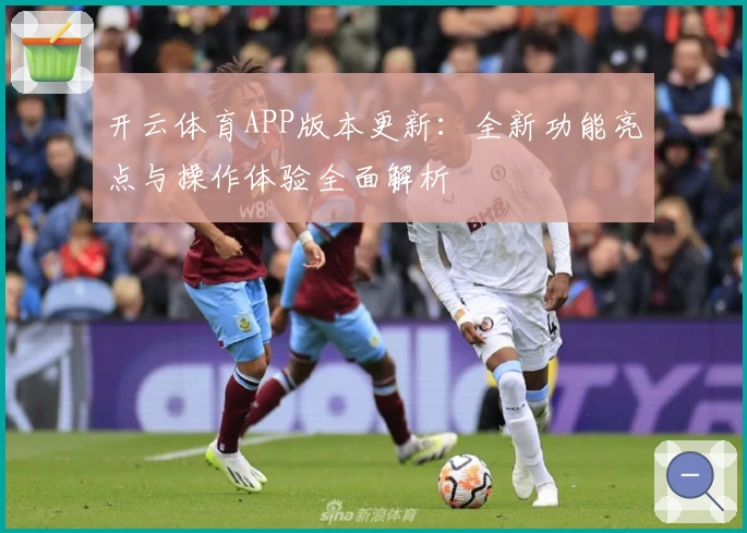 开云体育APP版本更新：全新功能亮点与操作体验全面解析