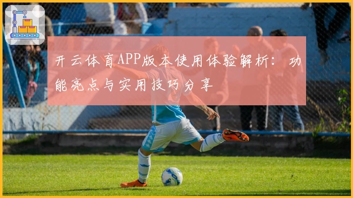 开云体育APP版本使用体验解析：功能亮点与实用技巧分享