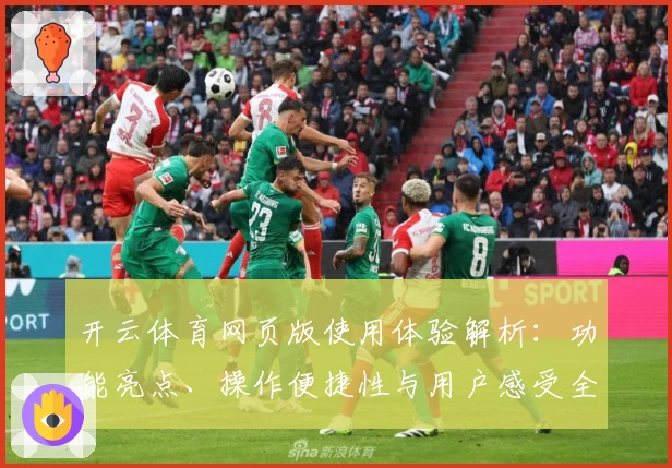 开云体育网页版使用体验解析：功能亮点、操作便捷性与用户感受全方位测评